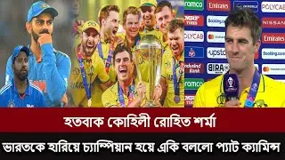 হতবাক রোহিত শর্মা বিরাট কোহেলী!! ভারতকে কাদিয়ে চ্যাম্পিয়ান হয়ে একি বললো কামিন্স
