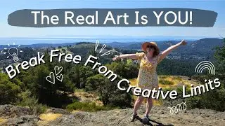 Breaking Free From Creative Limits | The Real Art Is YOU!