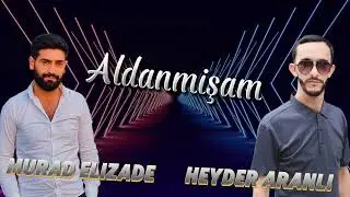 Murad Elizade ft Heyder Alranlı - Aldanmisam 2024