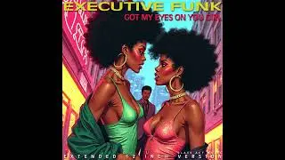 Executive Funk - Got my eyes on you girl (Extended 12 inch version) (2024)