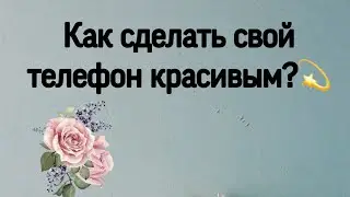Как сделать свой телефон красивым?💫