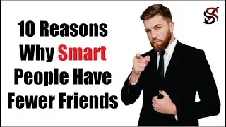 10 Reasons Why Smart People Have Fewer Friends
