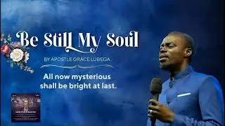 Be still my soul - Ap. Grace Lubega
