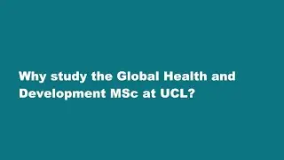 Why study the Global Health and Development MSc at UCL?