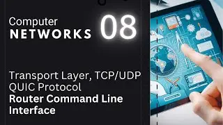 08 Transport Layer, TCP/UDP/QUIC, Router Command Line Interface (CLI) | Computer Networks Basics