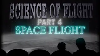 Science of Flight Part 4 - Space Flight