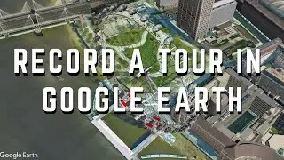 Record A Tour / Make a movie in Google Earth