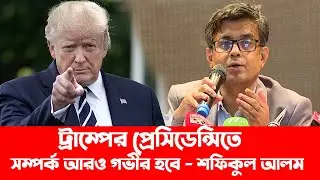 ডোনাল্ড ট্রাম্পকে সম্ভবত ভুল তথ্য দেয়া হয়েছে বলে তিনি এমন টুইট করেছিলেন - শফিকুল আলম || Dr. Yunus