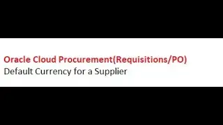 Oracle Cloud Procurement(Requisitions/PO) : Default Currency for Supplier
