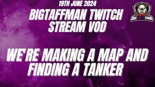 We're making a map and finding a tanker - BigTaffMan Stream VOD 19/6/24