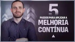 5 passos fundamentais para aplicar melhoria contínua