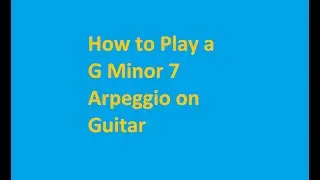 How to Play a G Minor 7 Arpeggio on Guitar