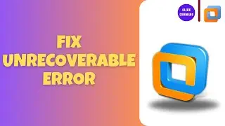 How to Fix VMware Workstation Unrecoverable Error
