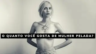 O quanto você gosta de mulher pelada?