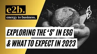 Exploring The ‘S’ In ESG & What To Expect In 2023 - E2B Podcast