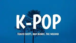 Travis Scott, Bad Bunny, The Weeknd - K-POP ( Letra/Lyrics)
