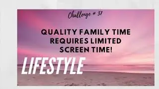 Say it Sunday 88 - Challenge # 37 - Quality Family Time Requires Limited Screen Time!