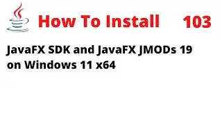 How To Install JavaFX SDK and JavaFX JMODs 19 on Windows 11 x64