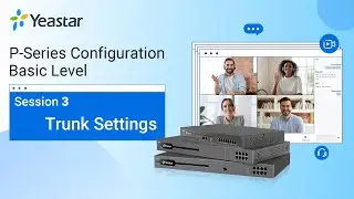 Yeastar P-Series PBX System Configuration Basic Level - Session 3 Trunk Settings (2021)
