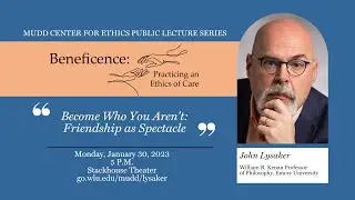 Mudd Center • Beneficence, Practicing the Ethics of Care speaker John Lysaker