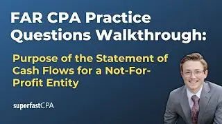 FAR CPA Practice Questions: Purpose of the Statement of Cash Flow for a Not-For-Profit Entity