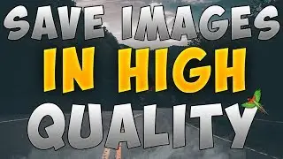 HOW TO SAVE IMAGES IN HIGH QUALITY IN PHOTOSHOP 2018