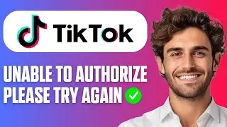 How To Fix TikTok Unable To Authorize Please Try Again (Easy Guide 2025)