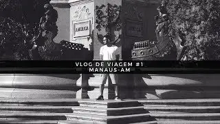 Vlog de Viagem #1• Manaus-AM