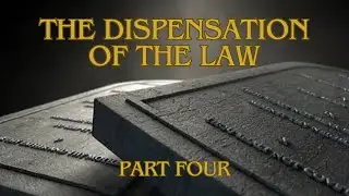 The Dispensation of the Law [Part IV]