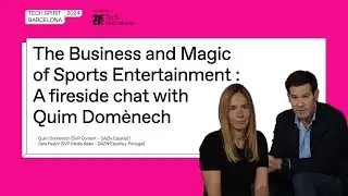 The Business and Magic of Sports Entertainment: A fireside chat with Quim Domènech