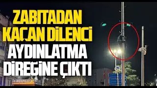 Zabıtadan Kaçan Dilenci Aydınlatma Direğine Çıktı