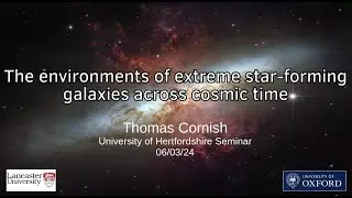 The environments of extreme star-forming galaxies across cosmic time – Dr Tom Cornish