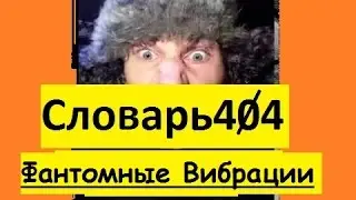 Словарь404: Фантомные вибрации