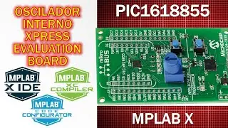 PIC16F18855 XPRESS EVALUATION BOARD ¿Cómo configurar oscilador interno  pines de entrada salida? MCC