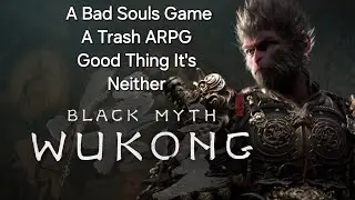 Black Myth Wukong Is A Trash ARPG, & A Terrible Souls like, Good Thing It's Neither!