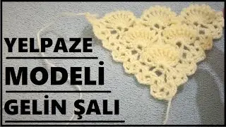 Yelpaze modeli şal yapımı örneği Çeyizlik Gelin şalı detaylı örnek anlatımı püf noktası