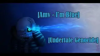 [Amv] I'm Blue ~ Undertale Genocide