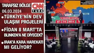 Türkiye'nin dev ulaşım projeleri | Fidan 8 Mart'ta Blinken'a ne diyecek? - Tarafsız Bölge 06.03.2024