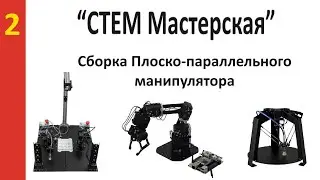 “СТЕМ Мастерская”  №2 Сборка Плоско-параллельного манипулятора