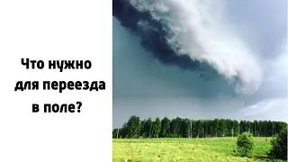 Что нужно для переезда в поле?