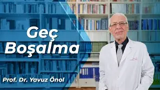 Geç Boşalma Nedir? Geç Boşalma Tedavi Yöntemleri Nelerdir? Prof. Dr. Yavuz Önol