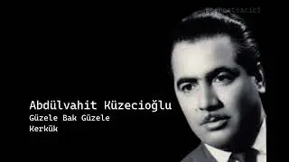 abdülvahit küzecioğlu güzele bak güzele kerkük