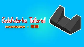 SolidWorks Tutorial - March 2021 - Exercise - 55 - Part 02