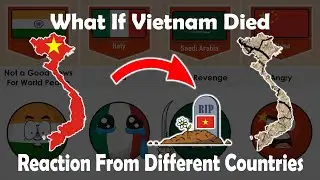 What If Vietnam 🇻🇳 Died - Reactions From Different Countries