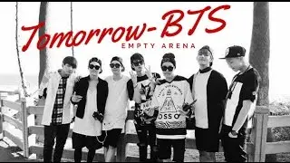 Tomorrow-BTS (Empty Arena)