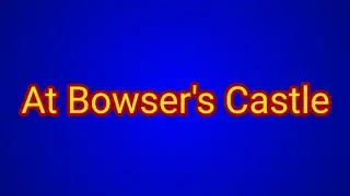 At Bowser's Castle