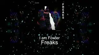 I am Fowler - Freaks