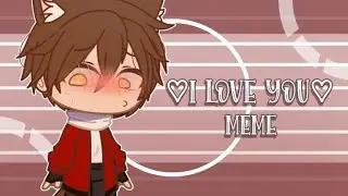 ☆♡I✿love✿you☆♡~~~meme //gacha club