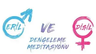ERİL VE DİŞİL ENERJİYİ DENGELME MEDİTASYONU - NEFES EGZERSİZİ