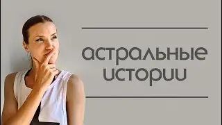 Астральные истории. Астральные жители и переданная от них информация.